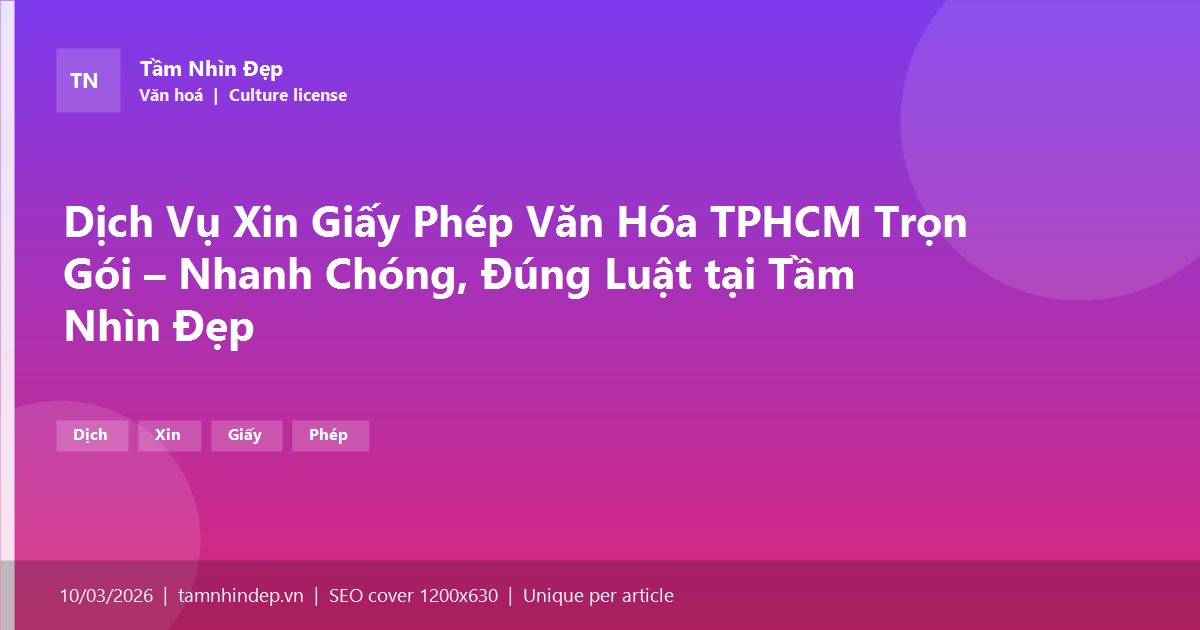 Dịch Vụ Xin Giấy Phép Văn Hóa TPHCM Trọn Gói – Nhanh Chóng, Đúng Luật tại Tầm Nhìn Đẹp