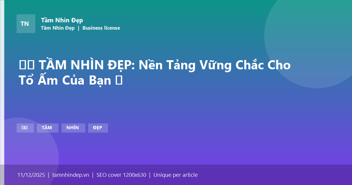 🏗️ TẦM NHÌN ĐẸP: Nền Tảng Vững Chắc Cho Tổ Ấm Của Bạn 🏡