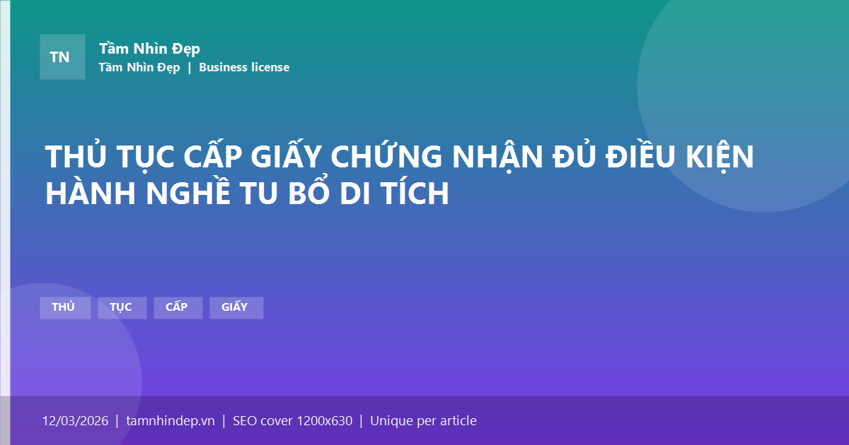 THỦ TỤC CẤP GIẤY CHỨNG NHẬN ĐỦ ĐIỀU KIỆN HÀNH NGHỀ TU BỔ DI TÍCH
