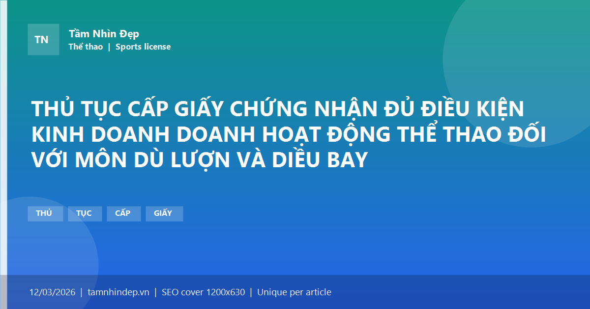 THỦ TỤC CẤP GIẤY CHỨNG NHẬN ĐỦ ĐIỀU KIỆN KINH DOANH DOANH HOẠT ĐỘNG THỂ THAO ĐỐI VỚI MÔN DÙ LƯỢN VÀ DIỀU BAY