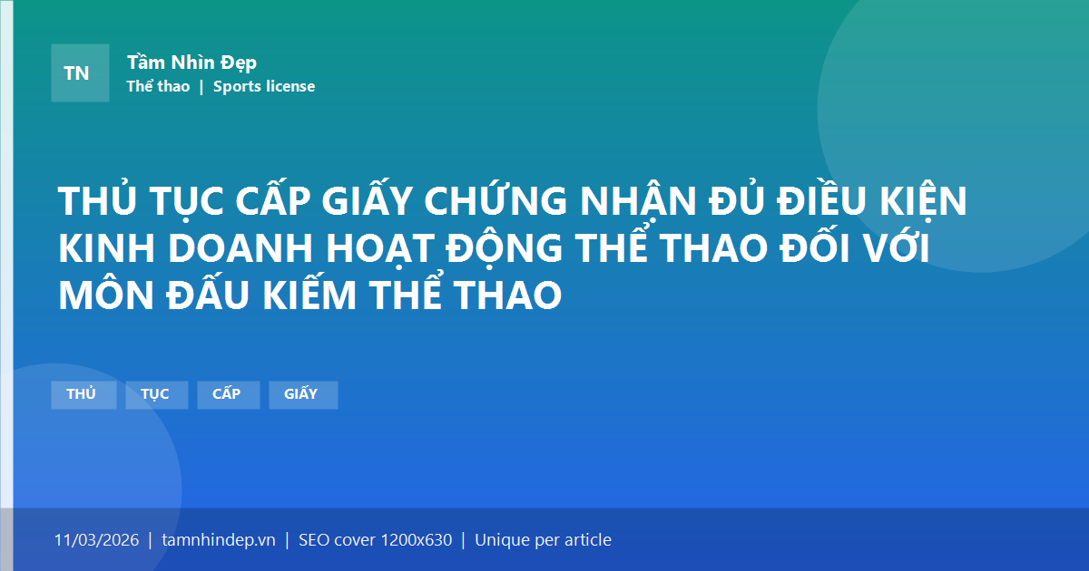 THỦ TỤC CẤP GIẤY CHỨNG NHẬN ĐỦ ĐIỀU KIỆN KINH DOANH HOẠT ĐỘNG THỂ THAO ĐỐI VỚI MÔN ĐẤU KIẾM THỂ THAO