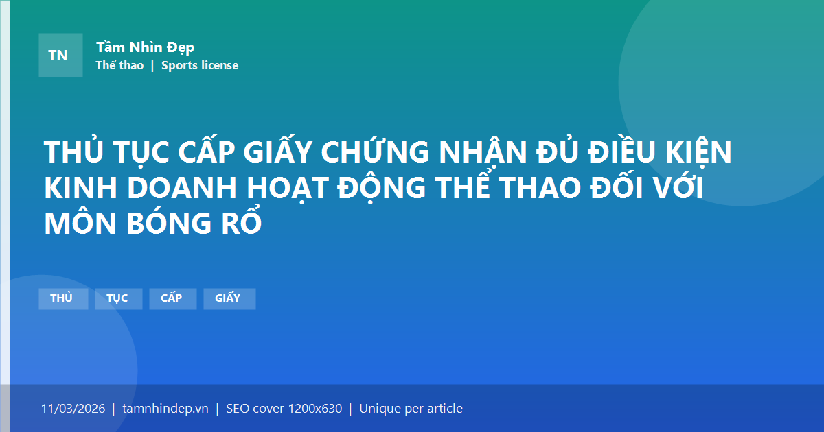 THỦ TỤC CẤP GIẤY CHỨNG NHẬN ĐỦ ĐIỀU KIỆN KINH DOANH HOẠT ĐỘNG THỂ THAO ĐỐI VỚI MÔN BÓNG RỔ