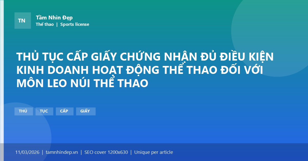 THỦ TỤC CẤP GIẤY CHỨNG NHẬN ĐỦ ĐIỀU KIỆN KINH DOANH HOẠT ĐỘNG THỂ THAO ĐỐI VỚI MÔN LEO NÚI THỂ THAO
