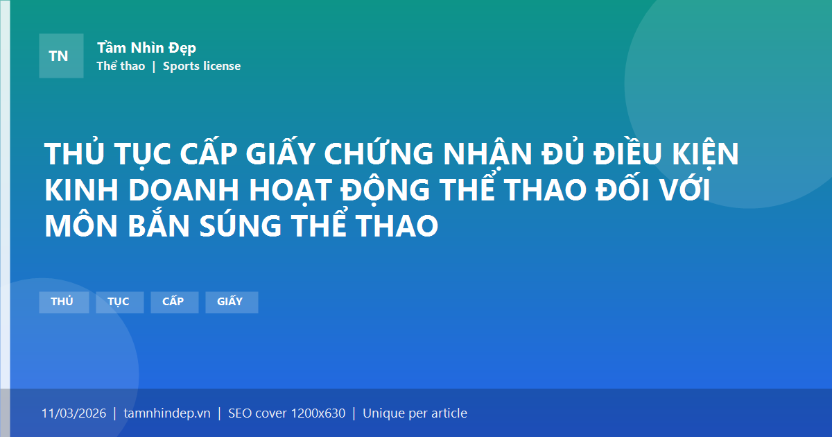 THỦ TỤC CẤP GIẤY CHỨNG NHẬN ĐỦ ĐIỀU KIỆN KINH DOANH HOẠT ĐỘNG THỂ THAO ĐỐI VỚI MÔN BẮN SÚNG THỂ THAO