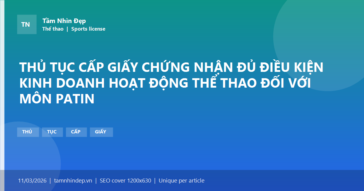 THỦ TỤC CẤP GIẤY CHỨNG NHẬN ĐỦ ĐIỀU KIỆN KINH DOANH HOẠT ĐỘNG THỂ THAO ĐỐI VỚI MÔN PATIN