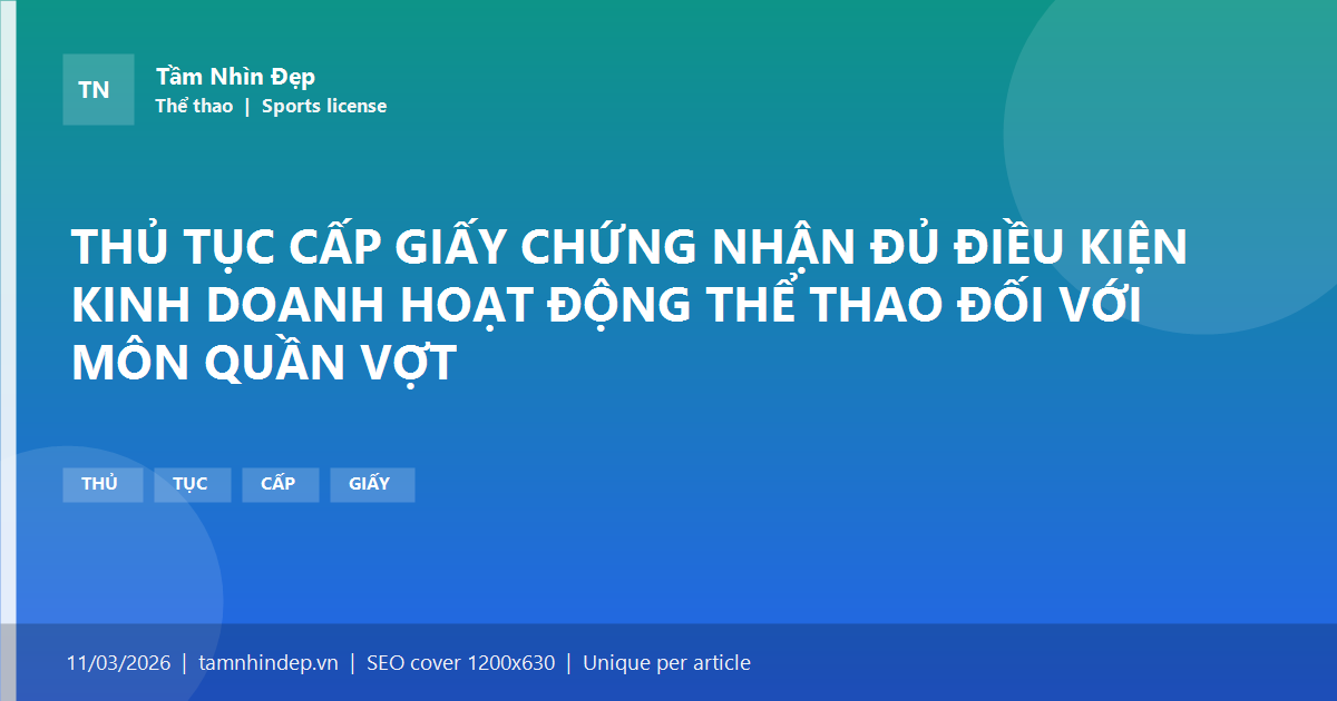 THỦ TỤC CẤP GIẤY CHỨNG NHẬN ĐỦ ĐIỀU KIỆN KINH DOANH HOẠT ĐỘNG THỂ THAO ĐỐI VỚI MÔN QUẦN VỢT