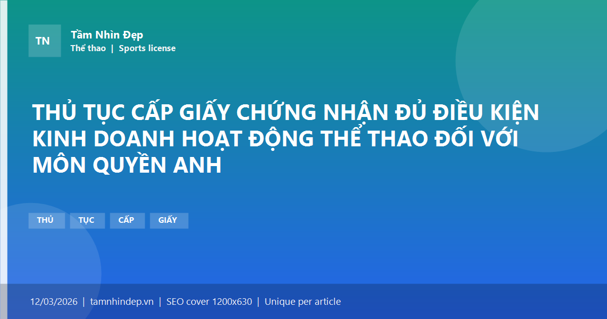 THỦ TỤC CẤP GIẤY CHỨNG NHẬN ĐỦ ĐIỀU KIỆN KINH DOANH HOẠT ĐỘNG THỂ THAO ĐỐI VỚI MÔN QUYỀN ANH