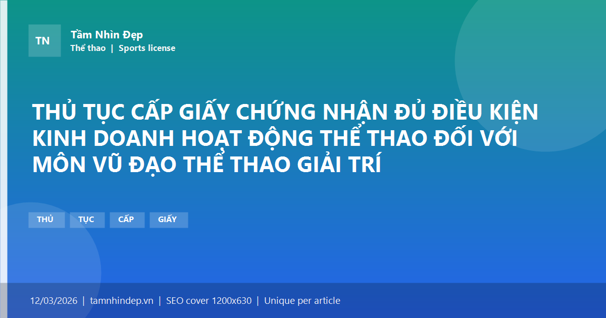 THỦ TỤC CẤP GIẤY CHỨNG NHẬN ĐỦ ĐIỀU KIỆN KINH DOANH HOẠT ĐỘNG THỂ THAO ĐỐI VỚI MÔN VŨ ĐẠO THỂ THAO GIẢI TRÍ