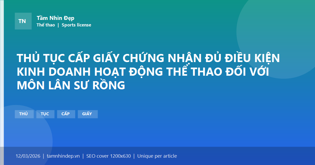 THỦ TỤC CẤP GIẤY CHỨNG NHẬN ĐỦ ĐIỀU KIỆN KINH DOANH HOẠT ĐỘNG THỂ THAO ĐỐI VỚI MÔN LÂN SƯ RỒNG