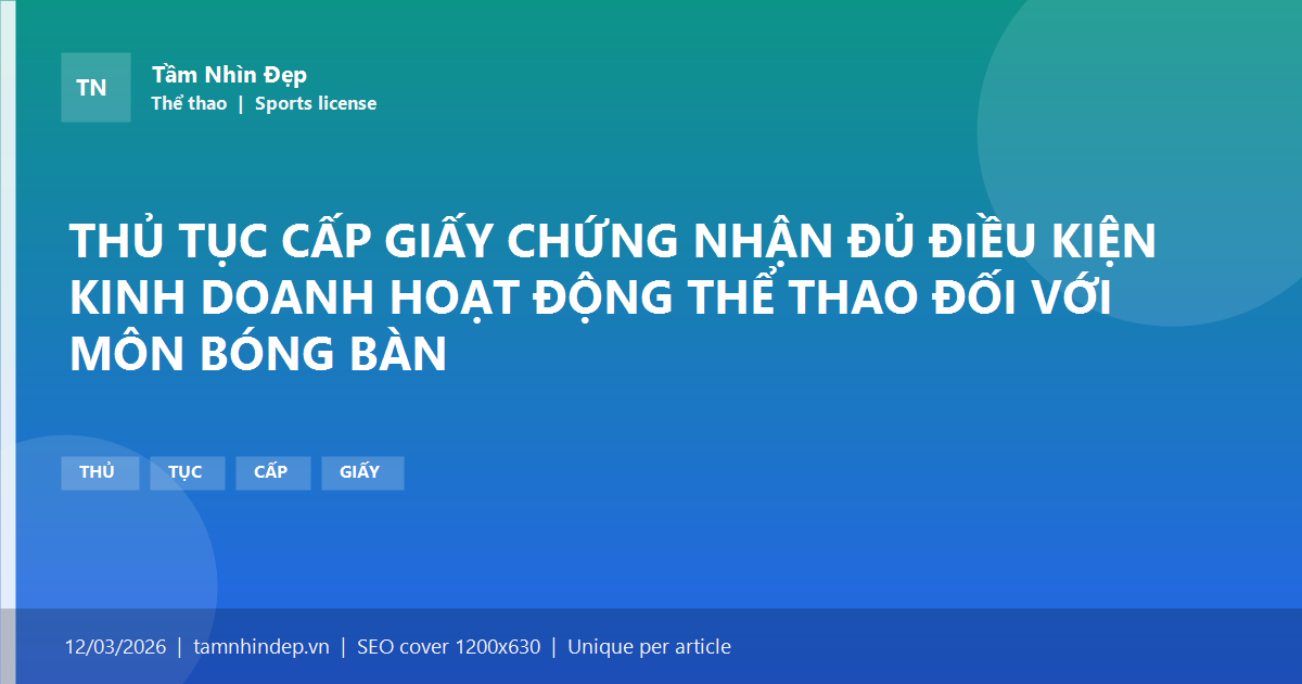 THỦ TỤC CẤP GIẤY CHỨNG NHẬN ĐỦ ĐIỀU KIỆN KINH DOANH HOẠT ĐỘNG THỂ THAO ĐỐI VỚI MÔN BÓNG BÀN