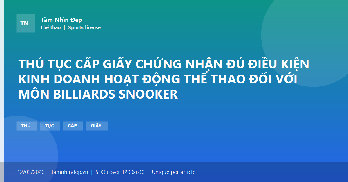 THỦ TỤC CẤP GIẤY CHỨNG NHẬN ĐỦ ĐIỀU KIỆN KINH DOANH HOẠT ĐỘNG THỂ THAO ĐỐI VỚI MÔN BILLIARDS SNOOKER