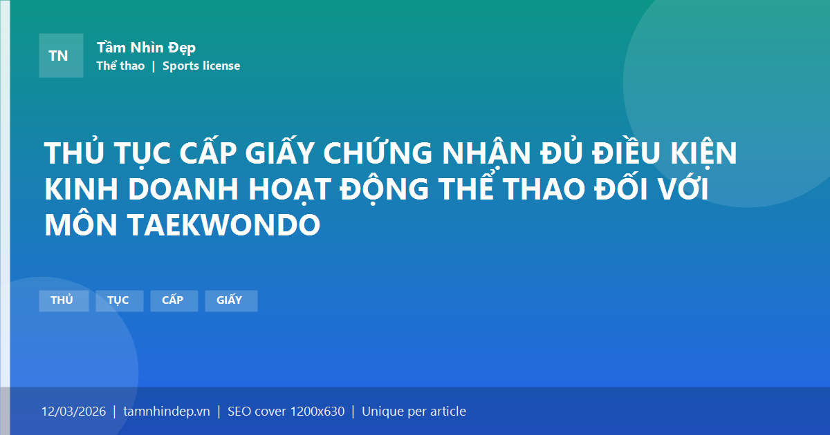 THỦ TỤC CẤP GIẤY CHỨNG NHẬN ĐỦ ĐIỀU KIỆN KINH DOANH HOẠT ĐỘNG THỂ THAO ĐỐI VỚI MÔN TAEKWONDO