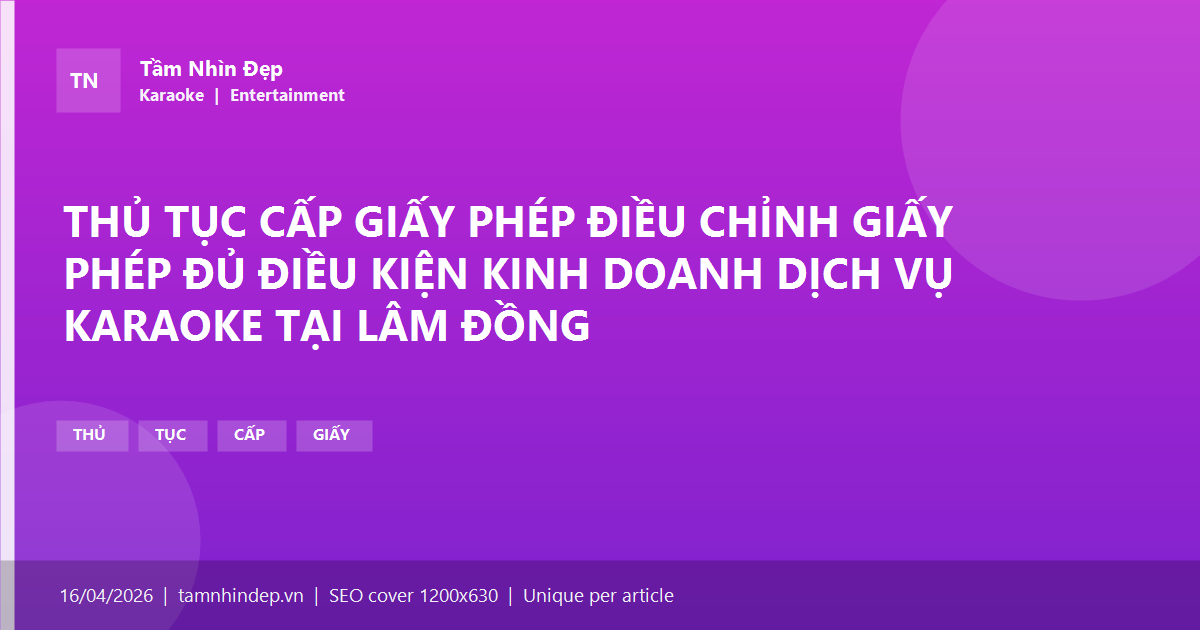 THỦ TỤC CẤP GIẤY PHÉP ĐIỀU CHỈNH GIẤY PHÉP ĐỦ ĐIỀU KIỆN KINH DOANH DỊCH VỤ KARAOKE TẠI LÂM ĐỒNG
