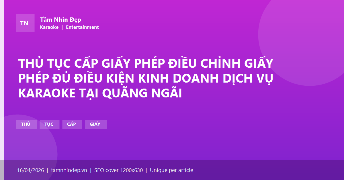 THỦ TỤC CẤP GIẤY PHÉP ĐIỀU CHỈNH GIẤY PHÉP ĐỦ ĐIỀU KIỆN KINH DOANH DỊCH VỤ KARAOKE TẠI QUÃNG NGÃI