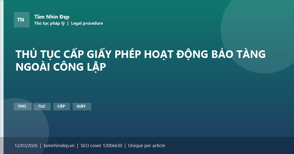 THỦ TỤC CẤP GIẤY PHÉP HOẠT ĐỘNG BẢO TÀNG NGOÀI CÔNG LẬP