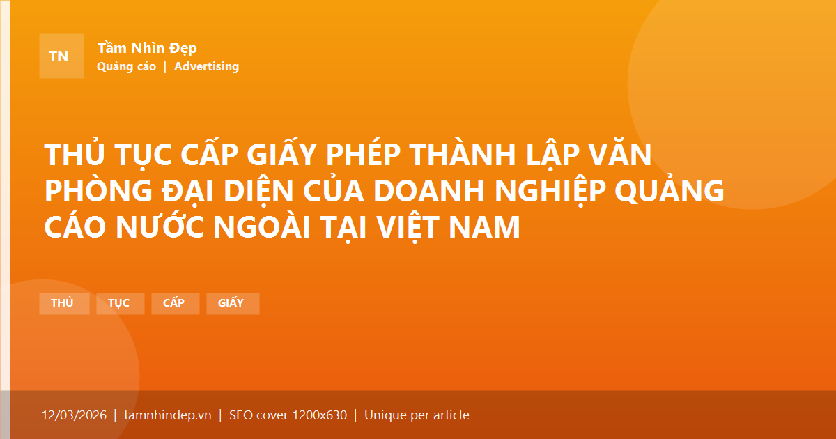 THỦ TỤC CẤP GIẤY PHÉP THÀNH LẬP VĂN PHÒNG ĐẠI DIỆN CỦA DOANH NGHIỆP QUẢNG CÁO NƯỚC NGOÀI TẠI VIỆT NAM