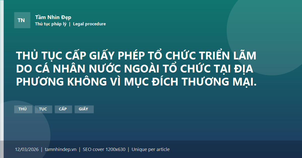 THỦ TỤC CẤP GIẤY PHÉP TỔ CHỨC TRIỂN LÃM DO CÁ NHÂN NƯỚC NGOÀI TỔ CHỨC TẠI ĐỊA PHƯƠNG KHÔNG VÌ MỤC ĐÍCH THƯƠNG MẠI.