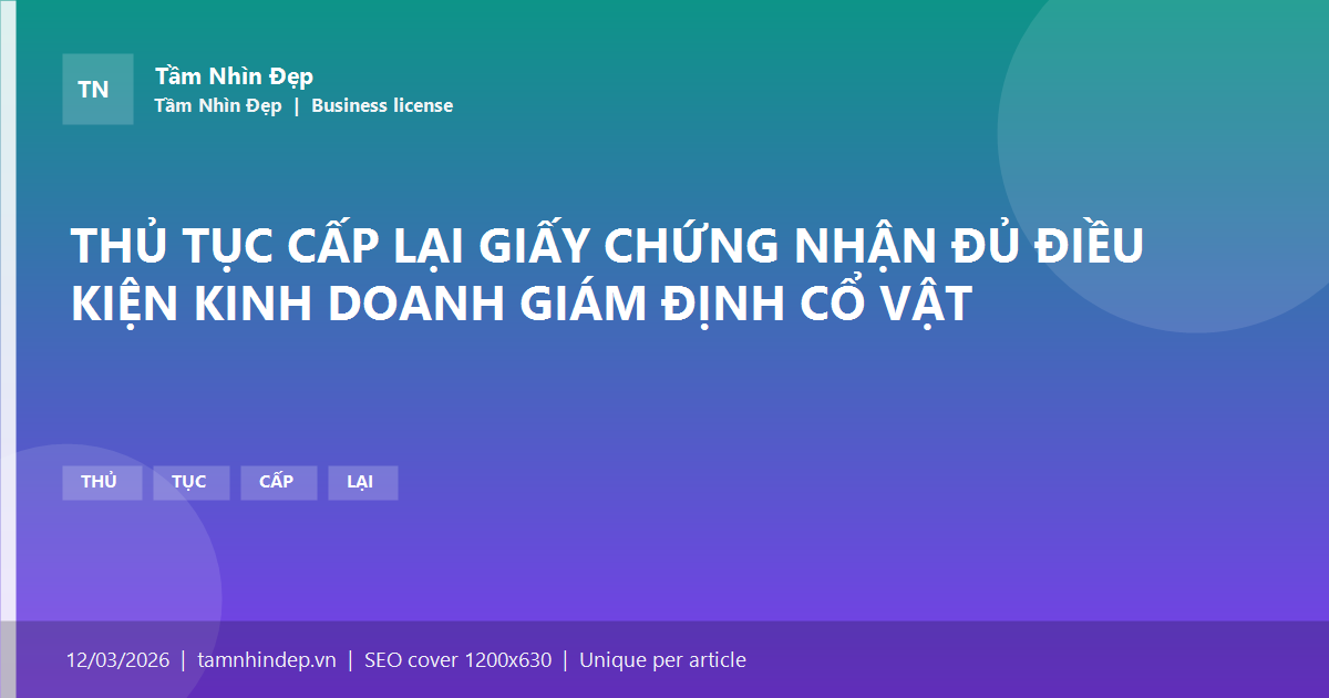 THỦ TỤC CẤP LẠI GIẤY CHỨNG NHẬN ĐỦ ĐIỀU KIỆN KINH DOANH GIÁM ĐỊNH CỔ VẬT