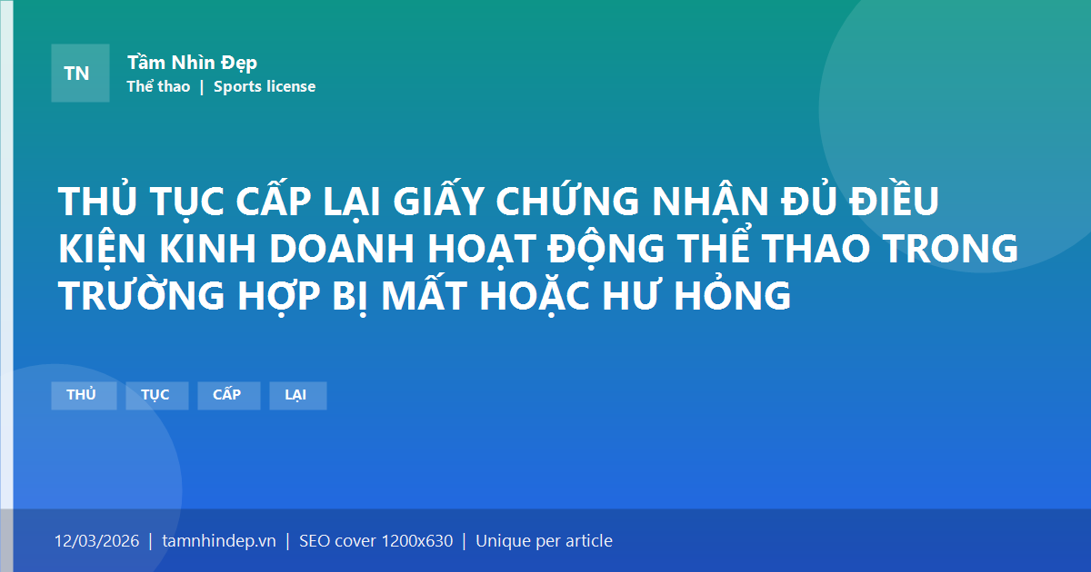 THỦ TỤC CẤP LẠI GIẤY CHỨNG NHẬN ĐỦ ĐIỀU KIỆN KINH DOANH HOẠT ĐỘNG THỂ THAO TRONG TRƯỜNG HỢP BỊ MẤT HOẶC HƯ HỎNG