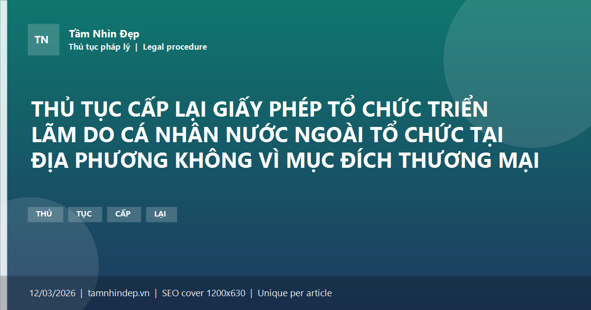 THỦ TỤC CẤP LẠI GIẤY PHÉP TỔ CHỨC TRIỂN LÃM DO CÁ NHÂN NƯỚC NGOÀI TỔ CHỨC TẠI ĐỊA PHƯƠNG KHÔNG VÌ MỤC ĐÍCH THƯƠNG MẠI