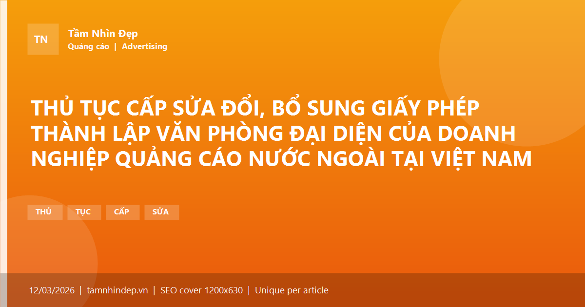 THỦ TỤC CẤP SỬA ĐỔI, BỔ SUNG GIẤY PHÉP THÀNH LẬP VĂN PHÒNG ĐẠI DIỆN CỦA DOANH NGHIỆP QUẢNG CÁO NƯỚC NGOÀI TẠI VIỆT NAM