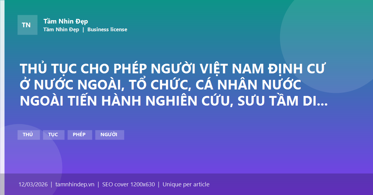 THỦ TỤC CHO PHÉP NGƯỜI VIỆT NAM ĐỊNH CƯ Ở NƯỚC NGOÀI, TỔ CHỨC, CÁ NHÂN NƯỚC NGOÀI TIẾN HÀNH NGHIÊN CỨU, SƯU TẦM DI SẢN TƯ LIỆU (ĐỊA PHƯƠNG)