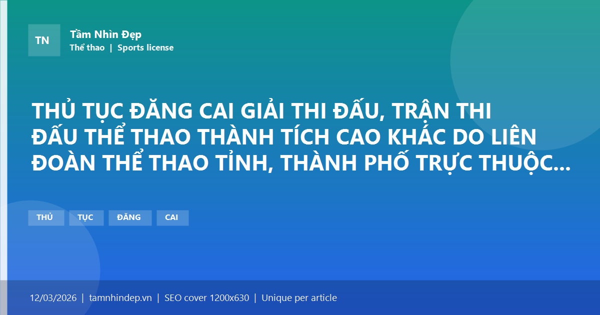 THỦ TỤC ĐĂNG CAI GIẢI THI ĐẤU, TRẬN THI ĐẤU THỂ THAO THÀNH TÍCH CAO KHÁC DO LIÊN ĐOÀN THỂ THAO TỈNH, THÀNH PHỐ TRỰC THUỘC TRUNG ƯƠNG TỔ CHỨC