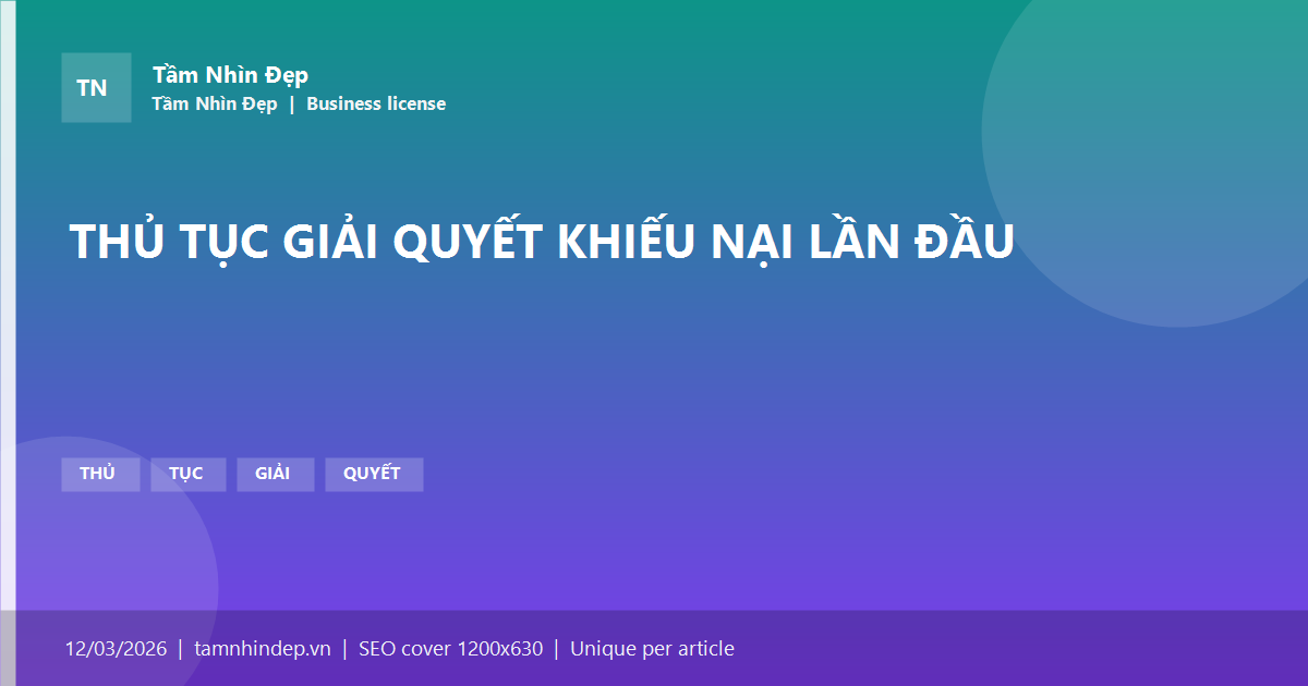 THỦ TỤC GIẢI QUYẾT KHIẾU NẠI LẦN ĐẦU