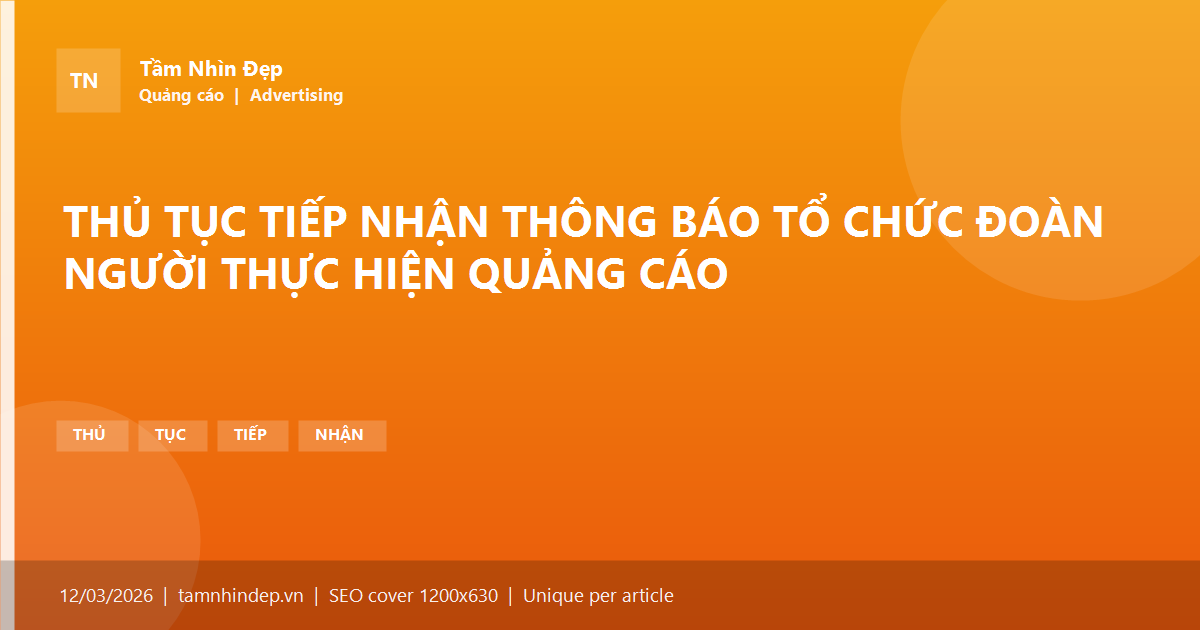 THỦ TỤC TIẾP NHẬN THÔNG BÁO TỔ CHỨC ĐOÀN NGƯỜI THỰC HIỆN QUẢNG CÁO