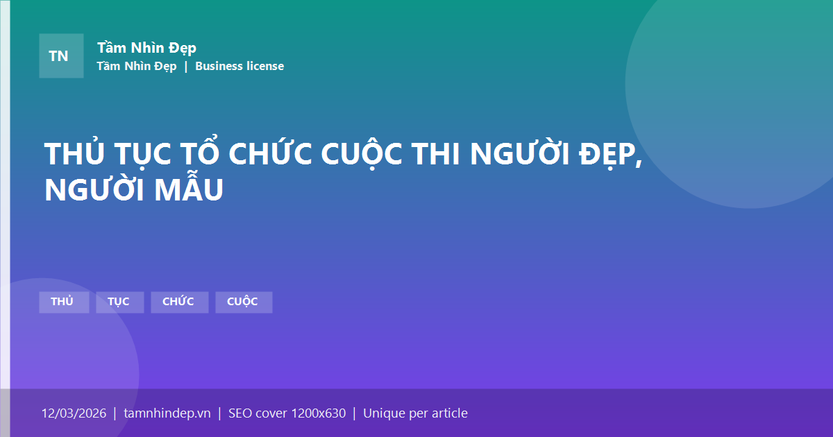 THỦ TỤC TỔ CHỨC CUỘC THI NGƯỜI ĐẸP, NGƯỜI MẪU