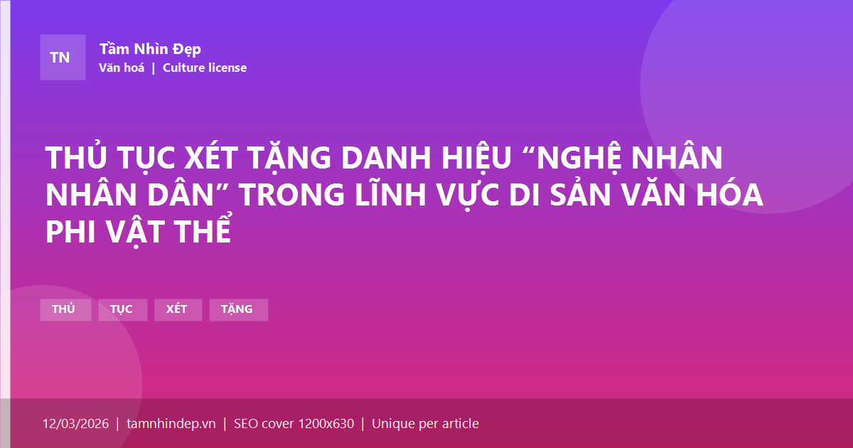 THỦ TỤC XÉT TẶNG DANH HIỆU “NGHỆ NHÂN NHÂN DÂN” TRONG LĨNH VỰC DI SẢN VĂN HÓA PHI VẬT THỂ