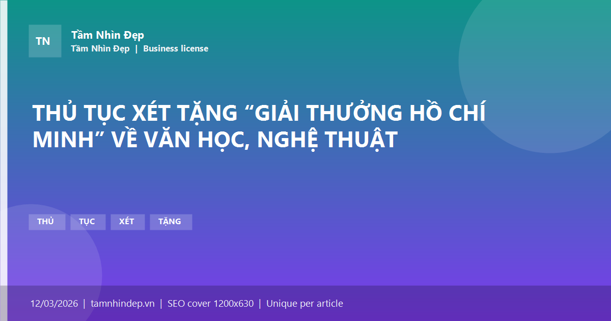 THỦ TỤC XÉT TẶNG “GIẢI THƯỞNG HỒ CHÍ MINH” VỀ VĂN HỌC, NGHỆ THUẬT