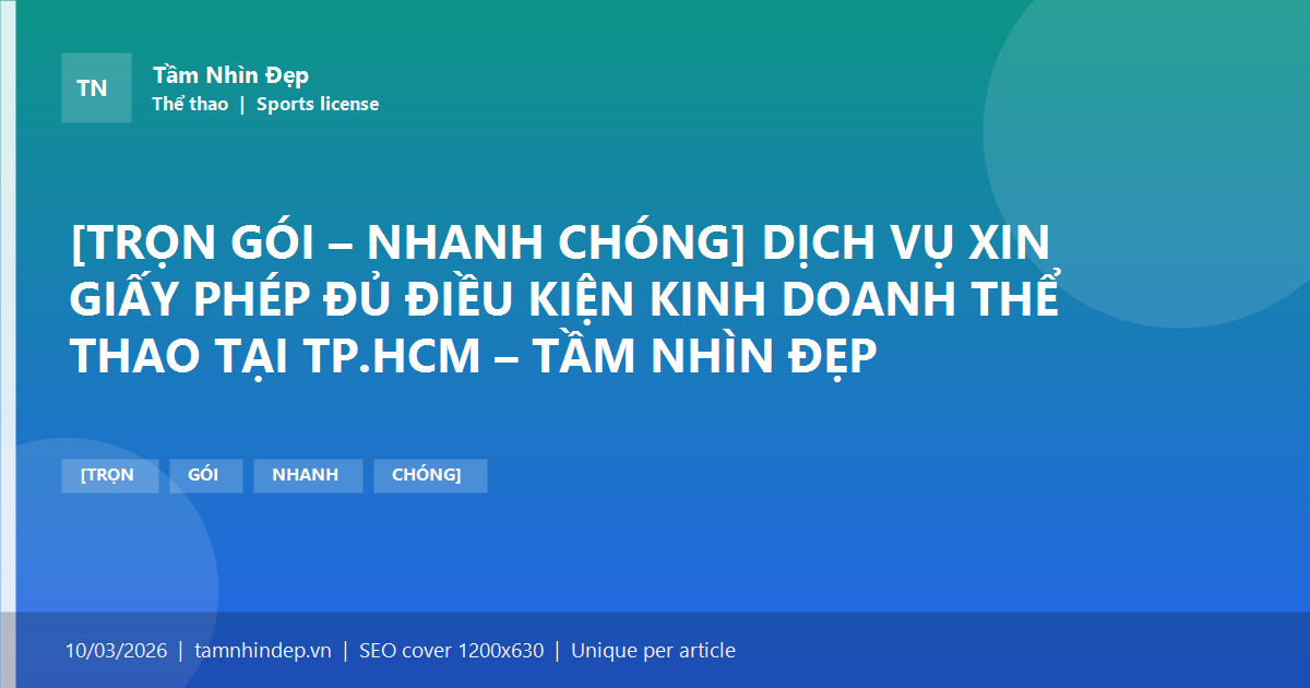 [TRỌN GÓI – NHANH CHÓNG] DỊCH VỤ XIN GIẤY PHÉP ĐỦ ĐIỀU KIỆN KINH DOANH THỂ THAO TẠI TP.HCM – TẦM NHÌN ĐẸP